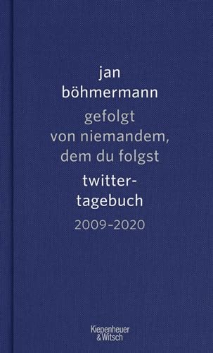 Gefolgt von niemandem, dem du folgst: Twitter-Tagebuch. 2009-2020 von Kiepenheuer & Witsch GmbH